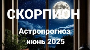Скорпион. Июнь 2025 год. Астрологический прогноз