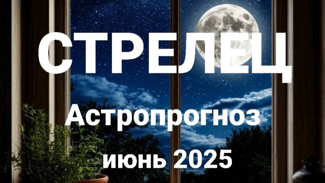 Стрелец. Июнь 2025 год. Астрологический прогноз