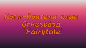Коты-Воители клип Огнезвёзд "Fairytale"