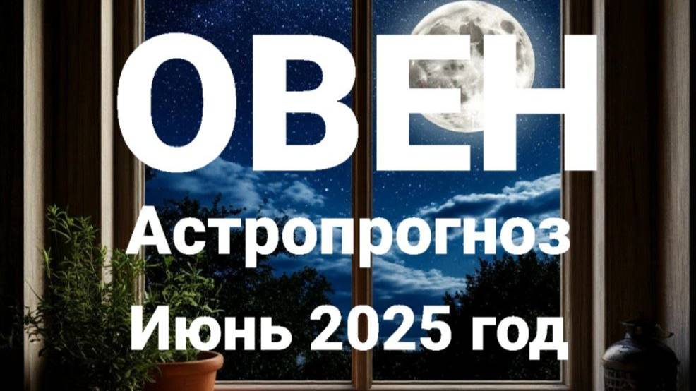 Овен. Июнь 2025 год. Астрологический прогноз