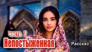 НЕПОСТЫЖЕННАЯ, христианский рассказ часть 7
