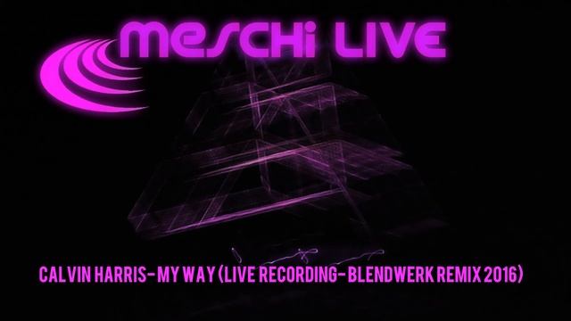 Calvin Harris - My Way (Live Recording  Blendwerk Remix) By Meschi LIVE 2016