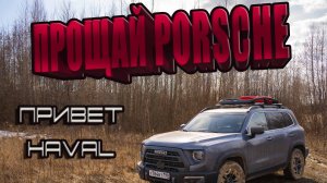 Прощай Porsche, привет Haval!!!