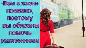 - Вам в жизни повезло, поэтому вы обязаны помочь родственникам