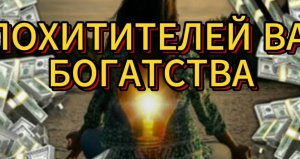ПЯТЬ ПОХИТИТЕЛЕЙ ВАШЕГО БОГАТСТВА