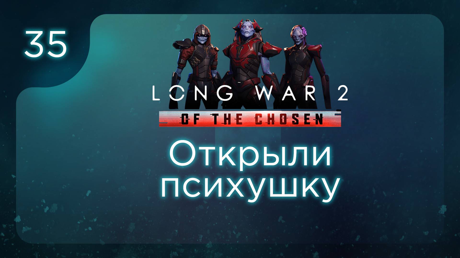 Открыли психушку | Long War of the Chosen | Эпизод 35 смотреть онлайн