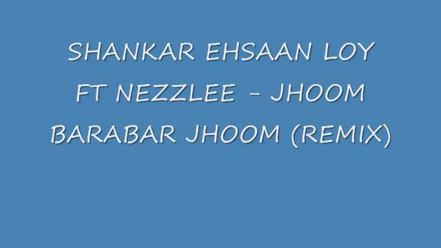 Shankar Ehsaan Loy Ft Nezzlee - Jhoom Barabar Jhoom (Remix)