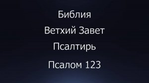 Библия. Ветхий Завет. Книга Псалтирь, псалом 123.