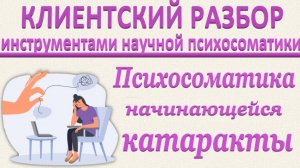 ПСИХОСОМАТИКА НАЧИНАЮЩЕЙСЯ КАТАРАКТЫ. Клиентский разбор по запросу_12.04.2025_Часть 2