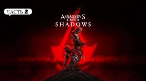 Assassin's Creed Shadows. Прохождение игры на 100% [Без комментариев] // Из искры в пламя, часть 2