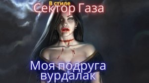 В стиле Сектор Газа - Моя подруга вурдалак