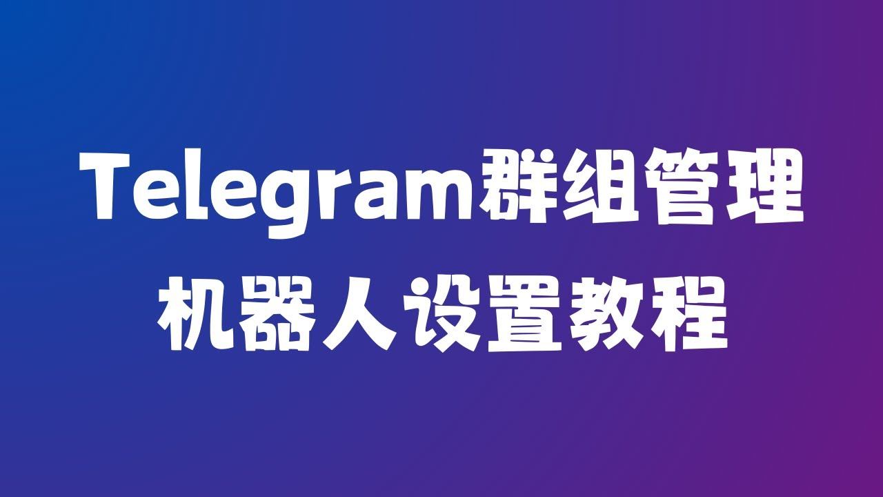 Telegram群组管理机器人基础设置教程