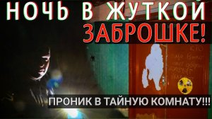 НОЧЬ В ЖУТКОЙ ЗАБРОШКЕ! ПРОНИК В ТАЙНУЮ КОМНАТУ!!!