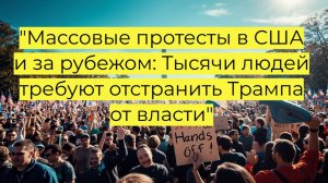 "Массовые протесты в США и за рубежом: Тысячи людей требуют отстранить Трампа от власти"