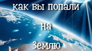 Как вы попали на землю. Регрессивный гипноз.