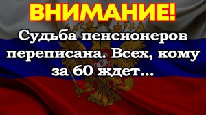 Судьба пенсионеров переписана. Всех, кому за 60 ждет...