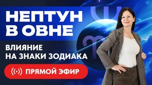 12 ЛЕТ ВЛИЯНИЯ НЕПТУНА В ОВНЕ НА ЗНАКИ ЗОДИАКА ПРЯМОЙ ЭФИР