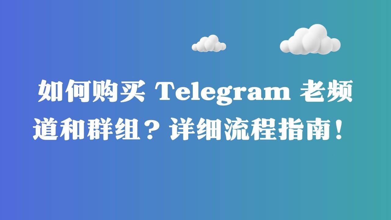 如何购买 Telegram 老频道和群组？详细流程指南！