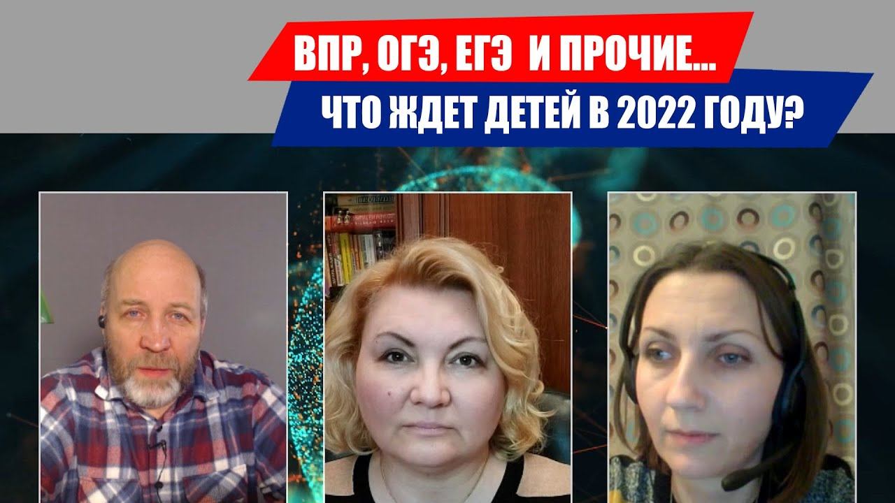 ВПР, ОГЭ, ЕГЭ  И ПРОЧИЕ СЛОВА НА ТРИ БУКВЫ. ЧТО ЖДЕТ ДЕТЕЙ В 2022 ГОДУ