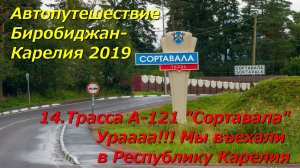 14.Трасса А-121 Сортавала.Ура!Мы въехали в Карелию.Автопутешествие Биробиджан-Карелия2019