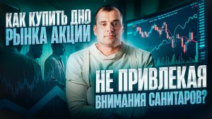 Как купить дно рынка акций, не привлекая внимания санитаров?