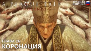 Прохождение A Plague Tale: Innocence. Глава 16. Коронация. Русская озвучка от Games Voice