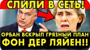 ОРБАН СЛИЛ В СЕТЬ ГРЯЗНЫЙ ПЛАН ФОН ДЕР ЛЯЙЕН! ВЫ НЕ ПОВЕРИТЕ, ЧТО ОНА ХОТЕЛА СДЕЛАТЬ!