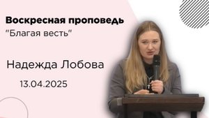 Надежда Лобова, 13.04.25г. "Благая весть"