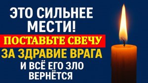 Верните всё зло врагу без слов и проклятий! Свеча за врага в церкви запускает мощный обратный удар
