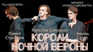 Ярослав Баярунас, Павел Стукалов, Эмиль Салес - Короли ночной Вероны (мюзикл «Ромео и Джульетта»)