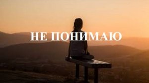 НЕ ПОНИМАЮ видео (из серии "СТИХИ")
