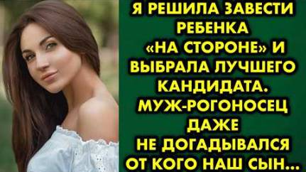Я решила завести ребенка на стороне и выбрала лучшего кандидата. Муж-рогоносец даже не догадывался..