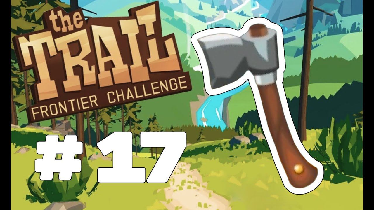 The Trail Frontier Challenge #17 || Последний топор, последнее дерево