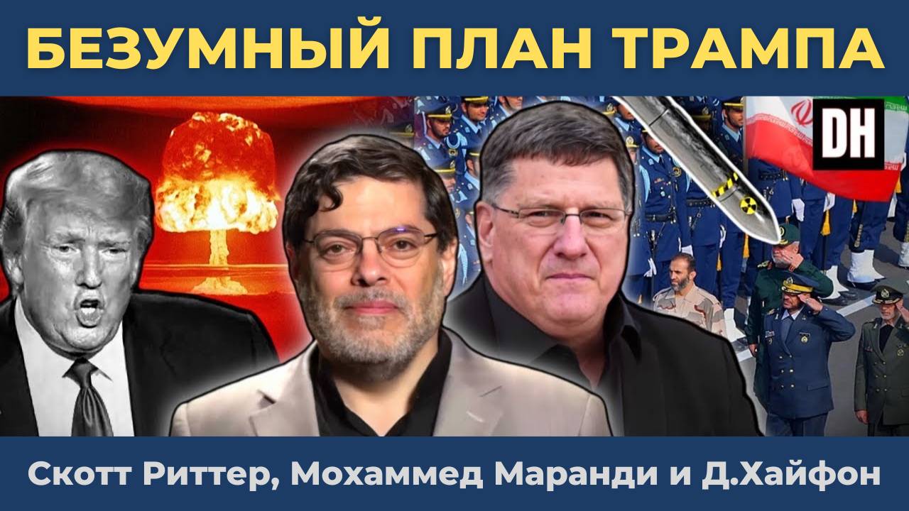 Безумный военный план Трампа для Ирана разоблачен | Скотт Риттер, Мохаммад Маранди, Дэнни Хайфон
