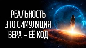 ⭐ РЕАЛЬНОСТЬ - это СИМУЛЯЦИЯ, а ВЕРА - это КОД, управляющий ею