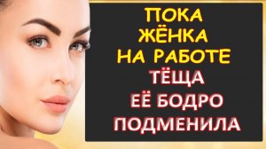 Пока жёнка на работе тёща бодро её подменила...Интересные истории из жизни. Аудиорассказ