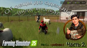 От овцы до ткани + поля хлопка (+ проблемы). Farming Simulator 25 (2 серия).