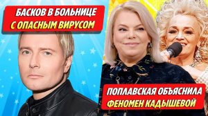 Басков в больнице с опасным вирусом / Поплавская объяснила феномен Кадышевой ★ Новости Шоу-Бизнеса