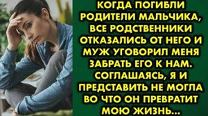 Когда погибли родители мальчика, все родственники отказались от него и муж уговорил меня забрать его