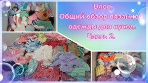 Влог. Общий обзор вязанной одежды для кукол Паола Рейна. Часть 2.