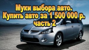 Муки выбора авто Купить авто за 1500000 часть 2