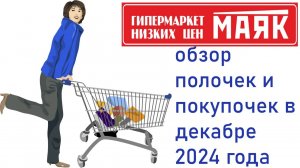 Гипермаркет низких цен "Маяк"🗼. Обзор полочек и покупочек в декабре 2024 года
