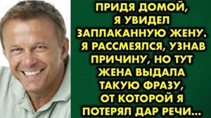 Придя домой, я увидел заплаканную жену. Я рассмеялся, узнав причину, но тут жена выдала такую фразу