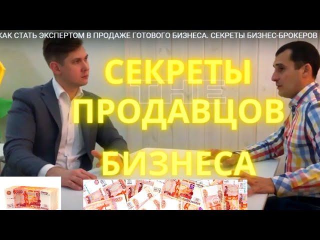 КАК СТАТЬ ЭКСПЕРТОМ В ПРОДАЖЕ ГОТОВОГО БИЗНЕСА. СЕКРЕТЫ БИЗНЕС-БРОКЕРОВ