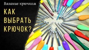 Самый удобный крючок! Как выбрать_ Вязание крючком для начинающих