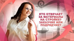 Кто отвечает за материалы на стройке? Заказчик или подрядчик?