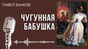 Павел Бажов. Чугунная бабушка. #audiobook #рассказ #книга