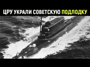 Как США в тайне от всех удалось завладеть русской подлодкой с ядерным оружием?