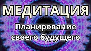 Планирование своего будущего. Трансформационная Медитация.