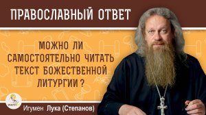 Можно ли самостоятельно читать текст Божественной Литургии ?  Игумен Лука (Степанов)